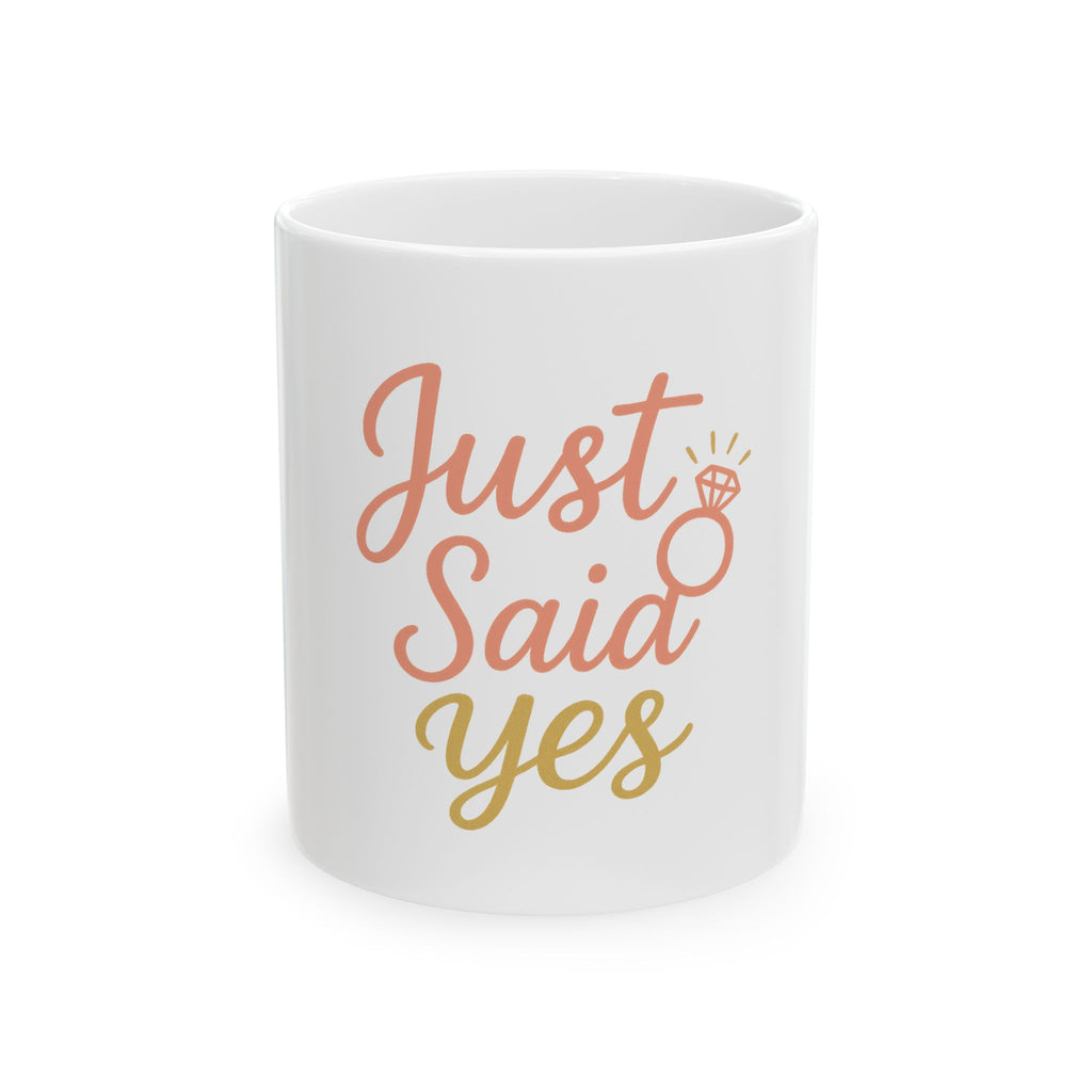 Just Said Yes Ceramic Mug — Engagement Ring Coffee Cup (11oz & 15oz)