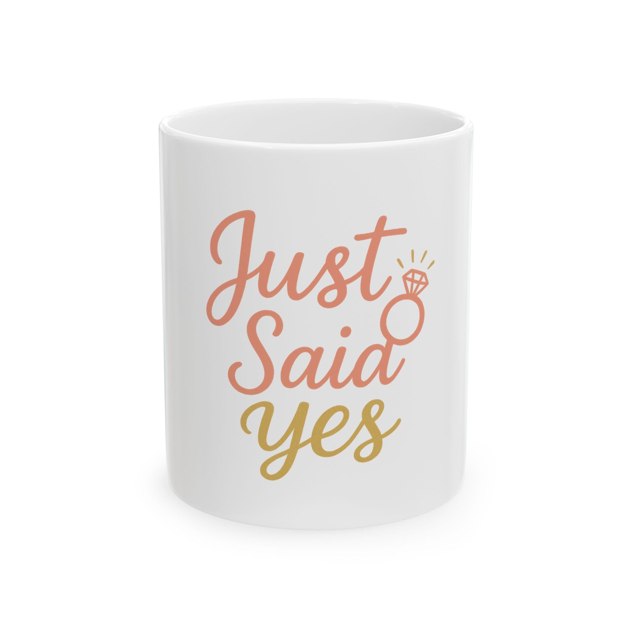 Just Said Yes Ceramic Mug — Engagement Ring Coffee Cup (11oz & 15oz)